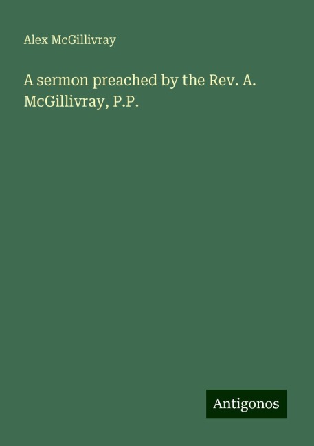 A sermon preached by the Rev. A. McGillivray, P.P.