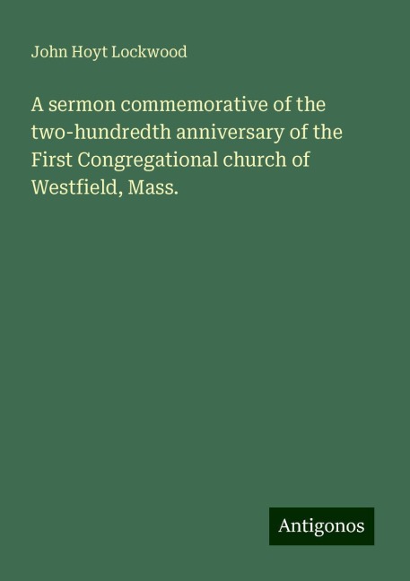 A sermon commemorative of the two-hundredth anniversary of the First Congregational church of Westfield, Mass.