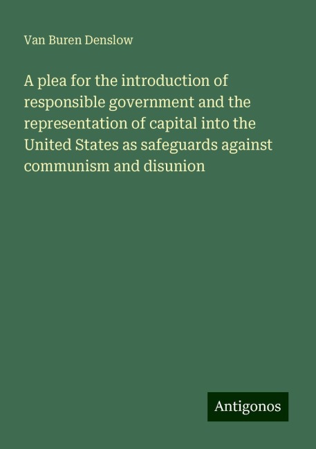 A plea for the introduction of responsible government and the representation of capital into the United States as safeguards against communism and disunion