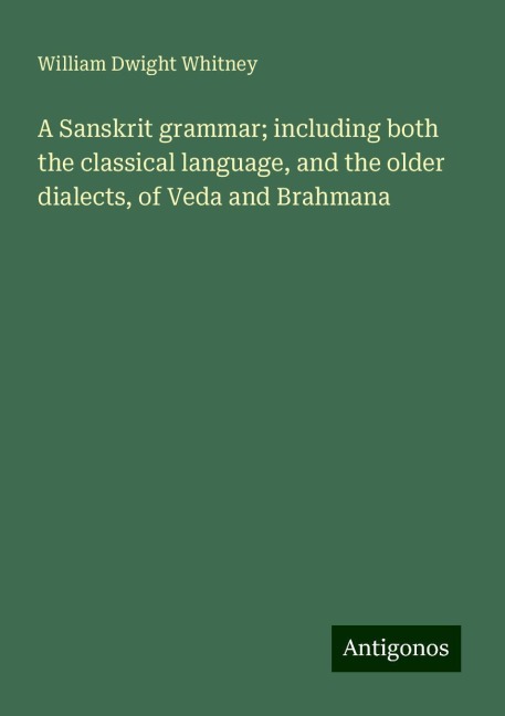 A Sanskrit grammar; including both the classical language, and the older dialects, of Veda and Brahmana