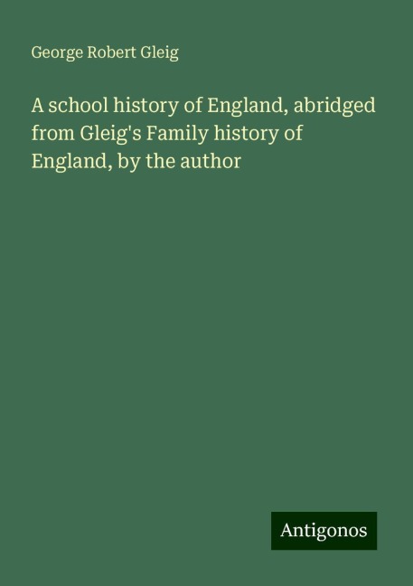 A school history of England, abridged from Gleigs Family history of England, by the author