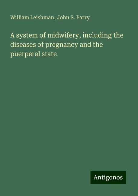 A system of midwifery, including the diseases of pregnancy and the puerperal state