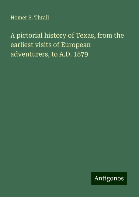 A pictorial history of Texas, from the earliest visits of European adventurers, to A.D. 1879