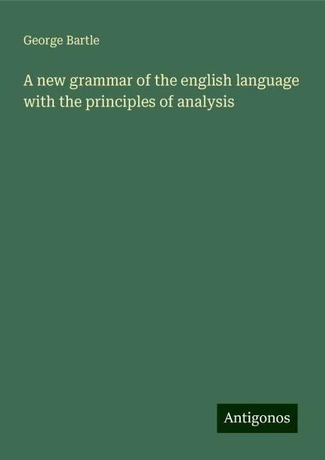 A new grammar of the english language with the principles of analysis
