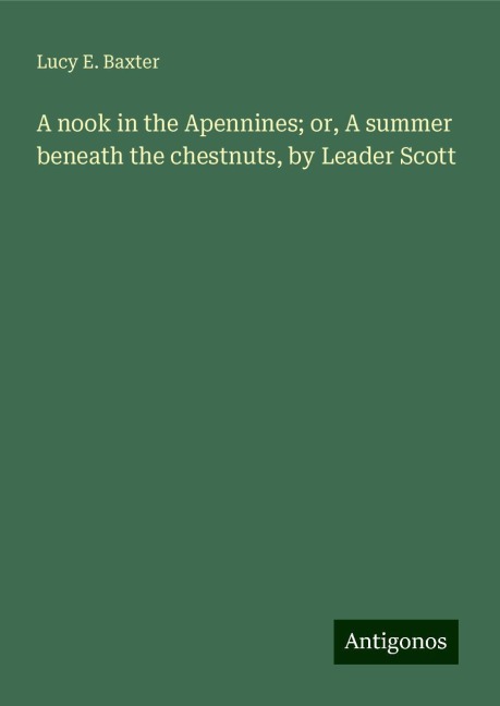 A nook in the Apennines; or, A summer beneath the chestnuts, by Leader Scott