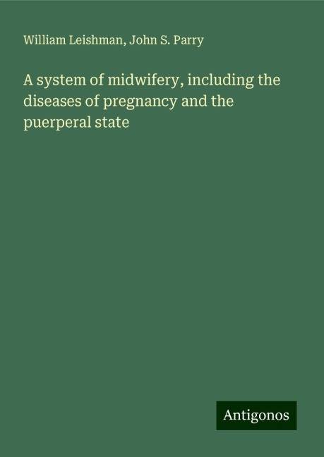 A system of midwifery, including the diseases of pregnancy and the puerperal state
