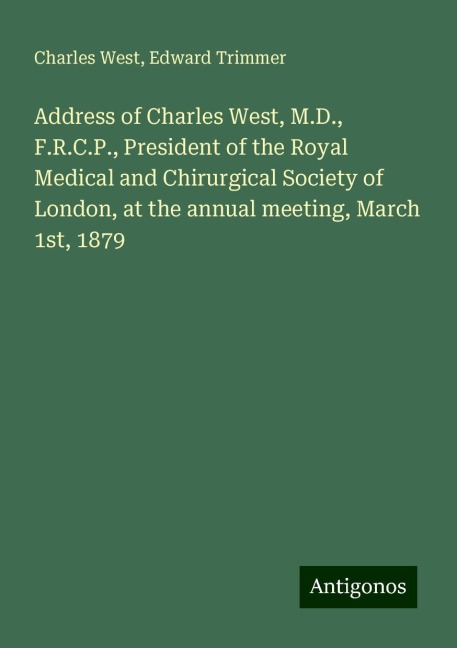 Address of Charles West, M.D., F.R.C.P., President of the Royal Medical and Chirurgical Society of London, at the annual meeting, March 1st, 1879