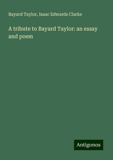 A tribute to Bayard Taylor: an essay and poem