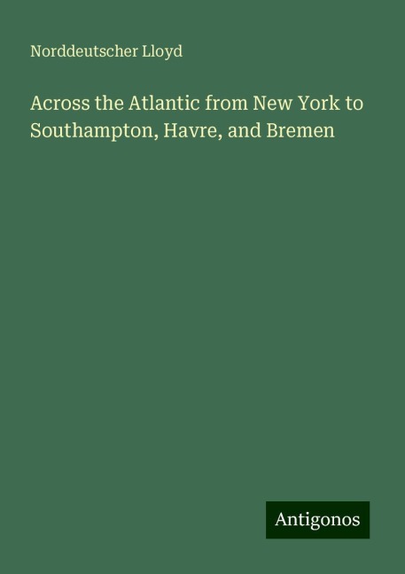 Across the Atlantic from New York to Southampton, Havre, and Bremen