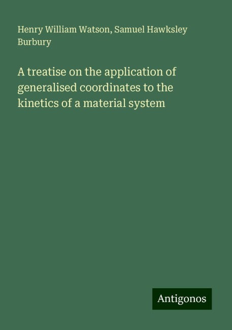 A treatise on the application of generalised coordinates to the kinetics of a material system