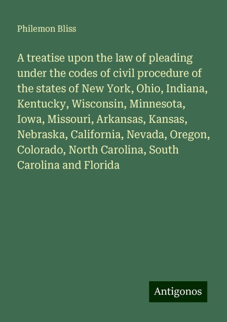 A treatise upon the law of pleading under the codes of civil procedure of the states of New York, Ohio, Indiana, Kentucky, Wisconsin, Minnesota, Iowa, Missouri, Arkansas, Kansas, Nebraska, California, Nevada, Oregon, Colorado, North Carolina, South Caroli