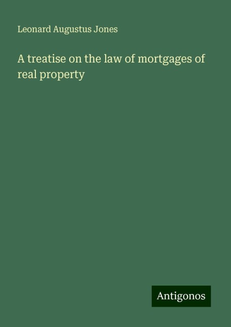 A treatise on the law of mortgages of real property