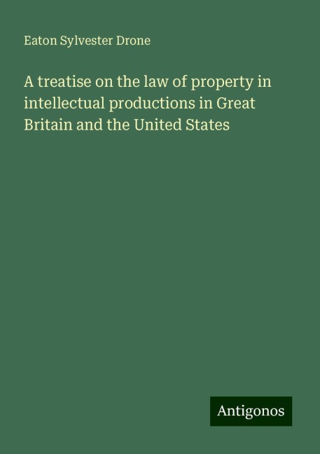 A treatise on the law of property in intellectual productions in Great Britain and the United States