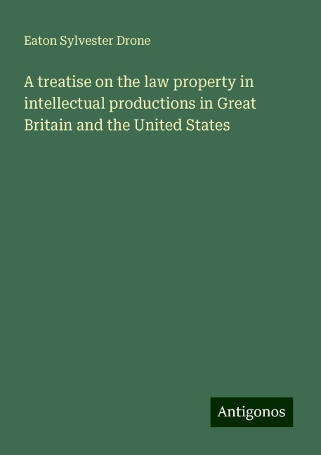 A treatise on the law property in intellectual productions in Great Britain and the United States