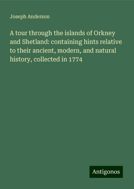 A tour through the islands of Orkney and Shetland: containing hints relative to their ancient, modern, and natural history, collected in 1774