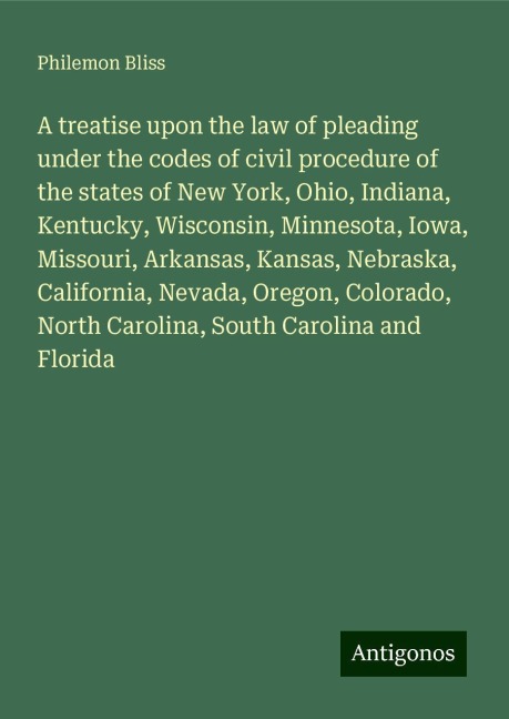 A treatise upon the law of pleading under the codes of civil procedure of the states of New York, Ohio, Indiana, Kentucky, Wisconsin, Minnesota, Iowa, Missouri, Arkansas, Kansas, Nebraska, California, Nevada, Oregon, Colorado, North Carolina, South Caroli