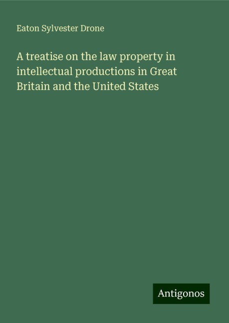 A treatise on the law property in intellectual productions in Great Britain and the United States