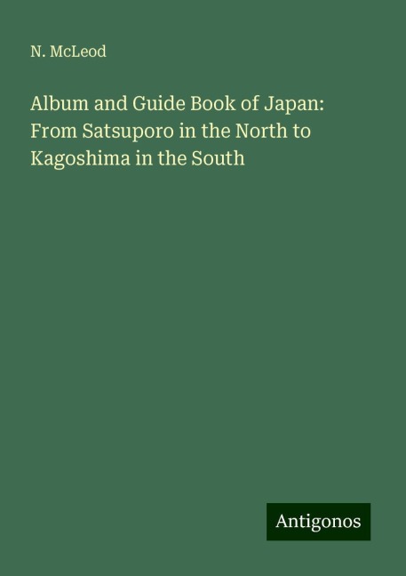 Album and Guide Book of Japan: From Satsuporo in the North to Kagoshima in the South