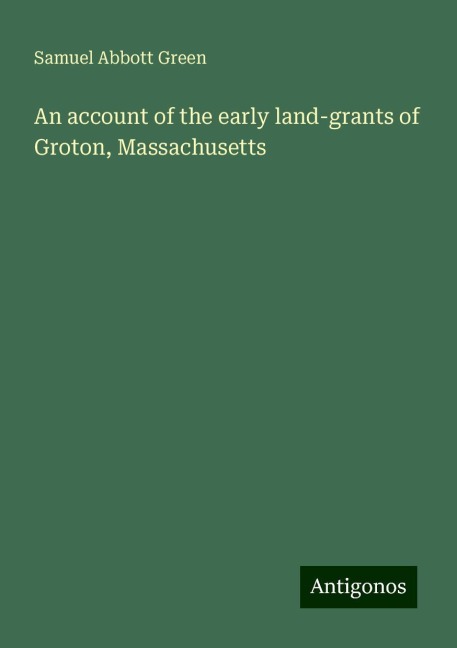 An account of the early land-grants of Groton, Massachusetts