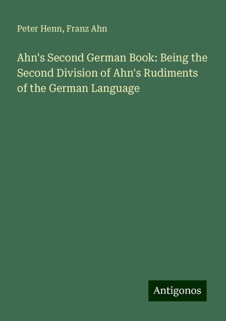 Ahns Second German Book: Being the Second Division of Ahns Rudiments of the German Language