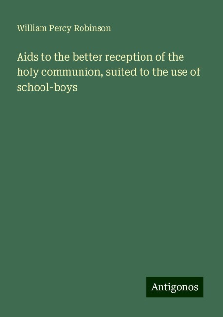 Aids to the better reception of the holy communion, suited to the use of school-boys
