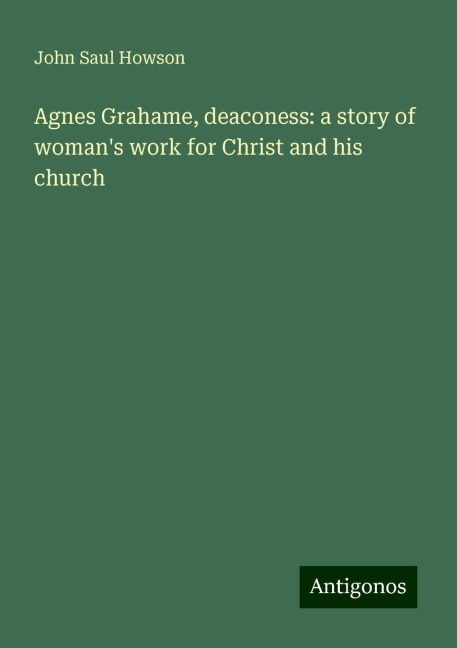 Agnes Grahame, deaconess: a story of womans work for Christ and his church