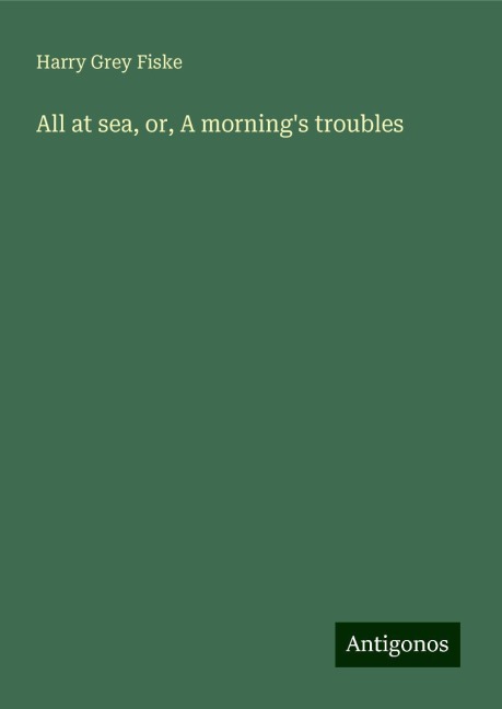 All at sea, or, A mornings troubles