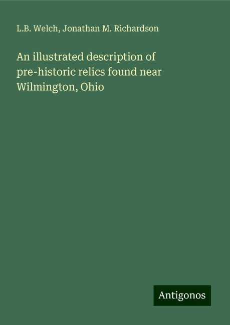 An illustrated description of pre-historic relics found near Wilmington, Ohio