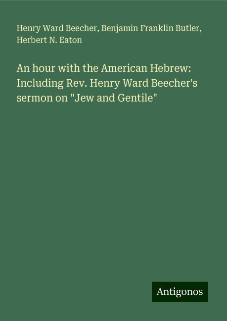 An hour with the American Hebrew: Including Rev. Henry Ward Beechers sermon on Jew and Gentile