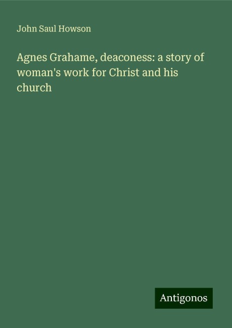 Agnes Grahame, deaconess: a story of womans work for Christ and his church