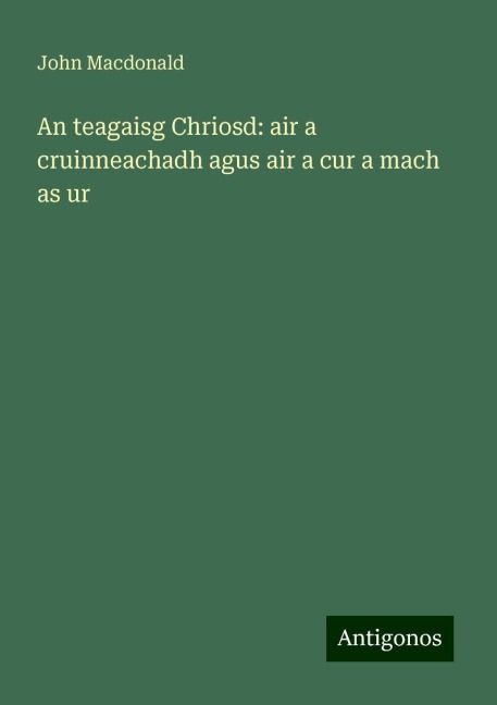 An teagaisg Chriosd: air a cruinneachadh agus air a cur a mach as ur