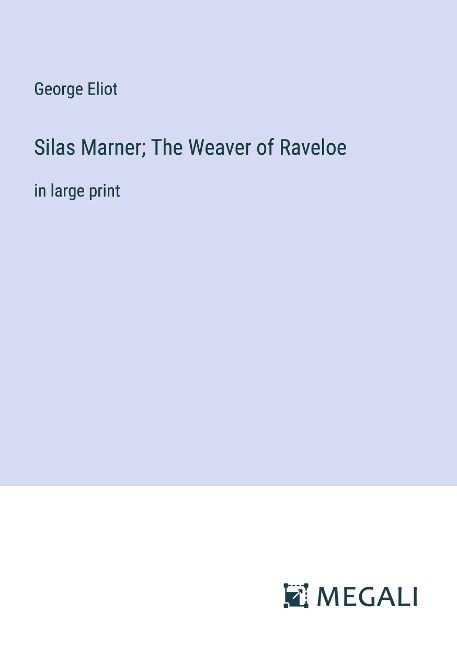 Silas Marner; The Weaver of Raveloe: in large print