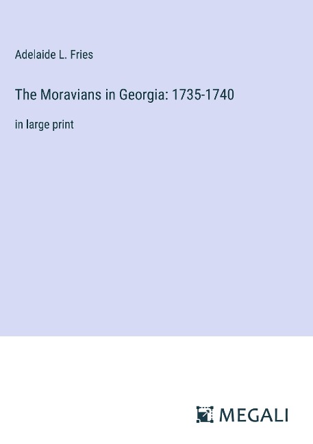 The Moravians in Georgia: 1735-1740: in large print