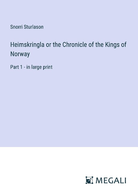 Heimskringla or the Chronicle of the Kings of Norway: Part 1 - in large print