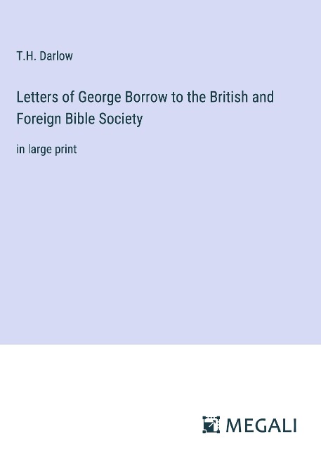 Letters of George Borrow to the British and Foreign Bible Society: in large print