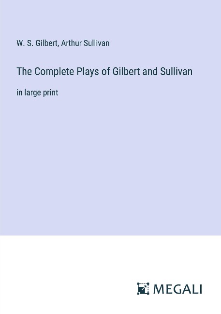 The Complete Plays of Gilbert and Sullivan: in large print