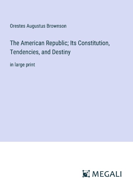 The American Republic; Its Constitution, Tendencies, and Destiny: in large print
