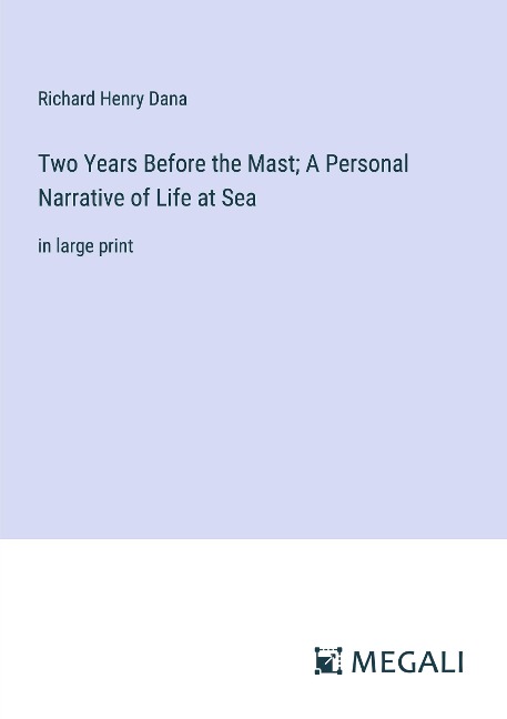 Two Years Before the Mast; A Personal Narrative of Life at Sea: in large print