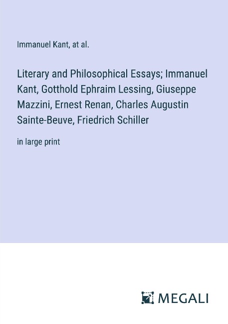 Literary and Philosophical Essays; Immanuel Kant, Gotthold Ephraim Lessing, Giuseppe Mazzini, Ernest Renan, Charles Augustin Sainte-Beuve, Friedrich Schiller: in large print
