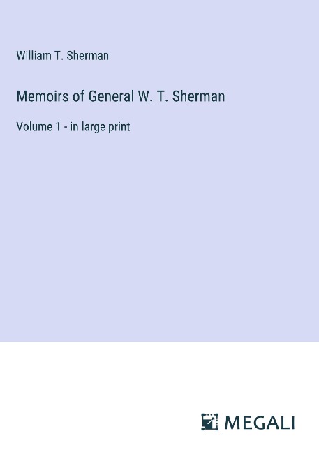 Memoirs of General W. T. Sherman: Volume 1 - in large print
