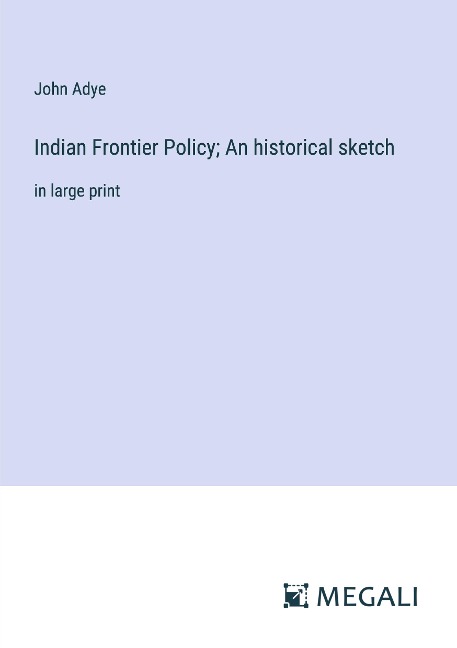 Indian Frontier Policy; An historical sketch: in large print