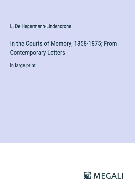 In the Courts of Memory, 1858-1875; From Contemporary Letters: in large print