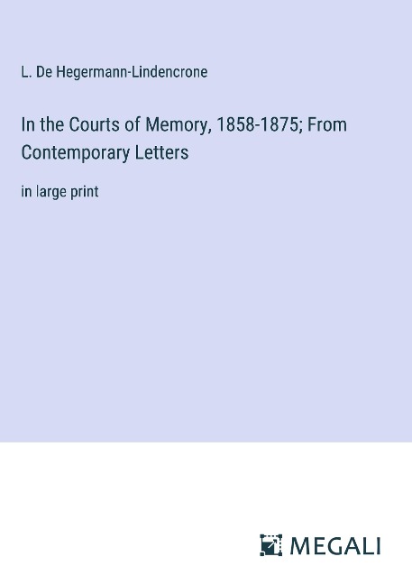 In the Courts of Memory, 1858-1875; From Contemporary Letters: in large print