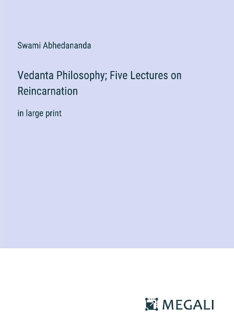 Vedanta Philosophy; Five Lectures on Reincarnation: in large print