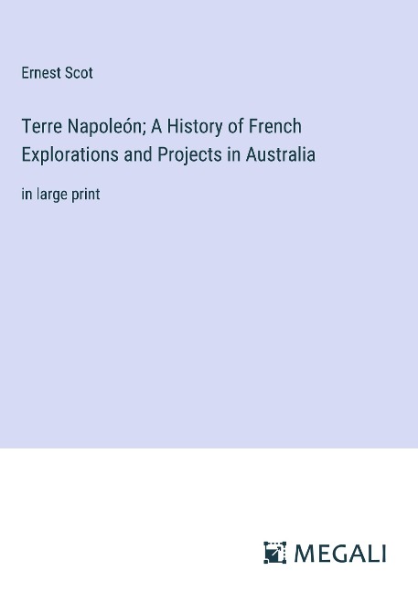 Terre Napoleón; A History of French Explorations and Projects in Australia: in large print