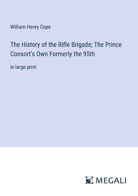 The History of the Rifle Brigade; The Prince Consorts Own Formerly the 95th: in large print