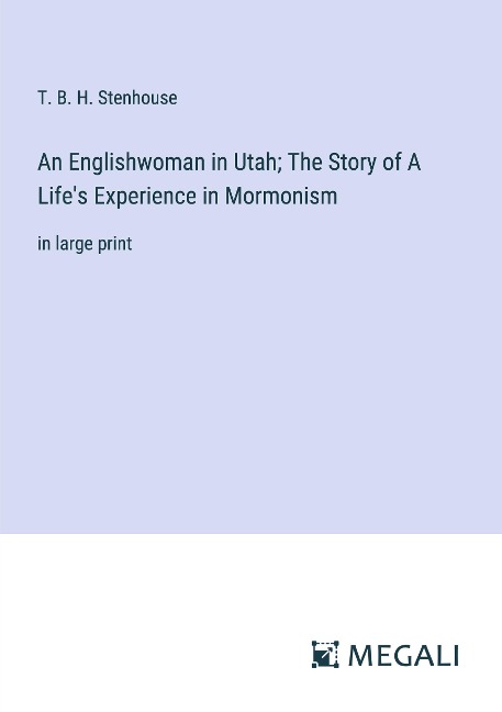 An Englishwoman in Utah; The Story of A Lifes Experience in Mormonism: in large print