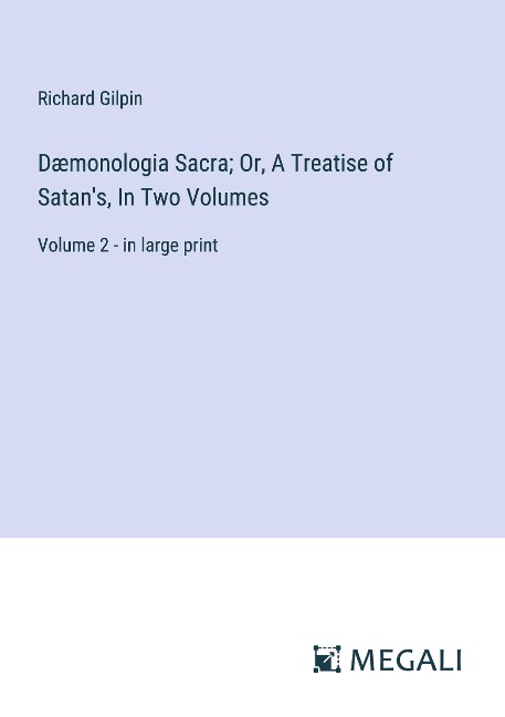 Dæmonologia Sacra; Or, A Treatise of Satans, In Two Volumes: Volume 2 - in large print