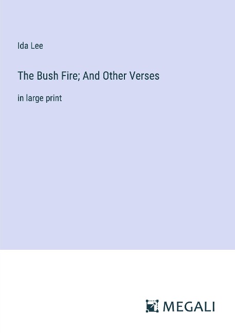 The Bush Fire; And Other Verses: in large print