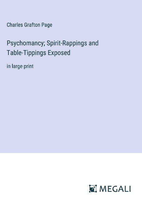 Psychomancy; Spirit-Rappings and Table-Tippings Exposed: in large print